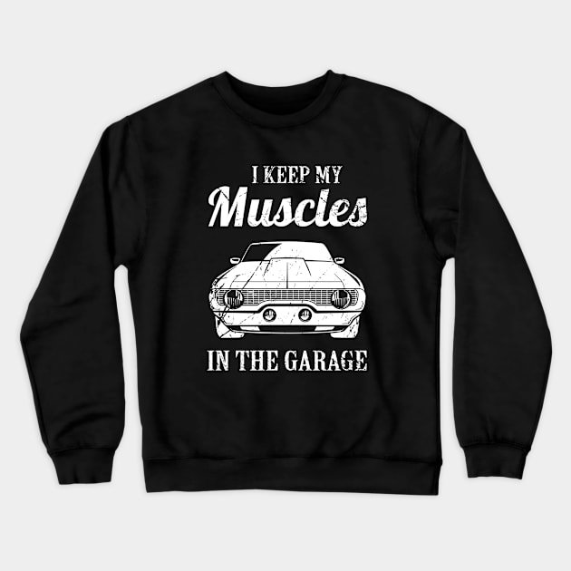 I Keep My Muscles In the Garage Crewneck Sweatshirt by sandyrm